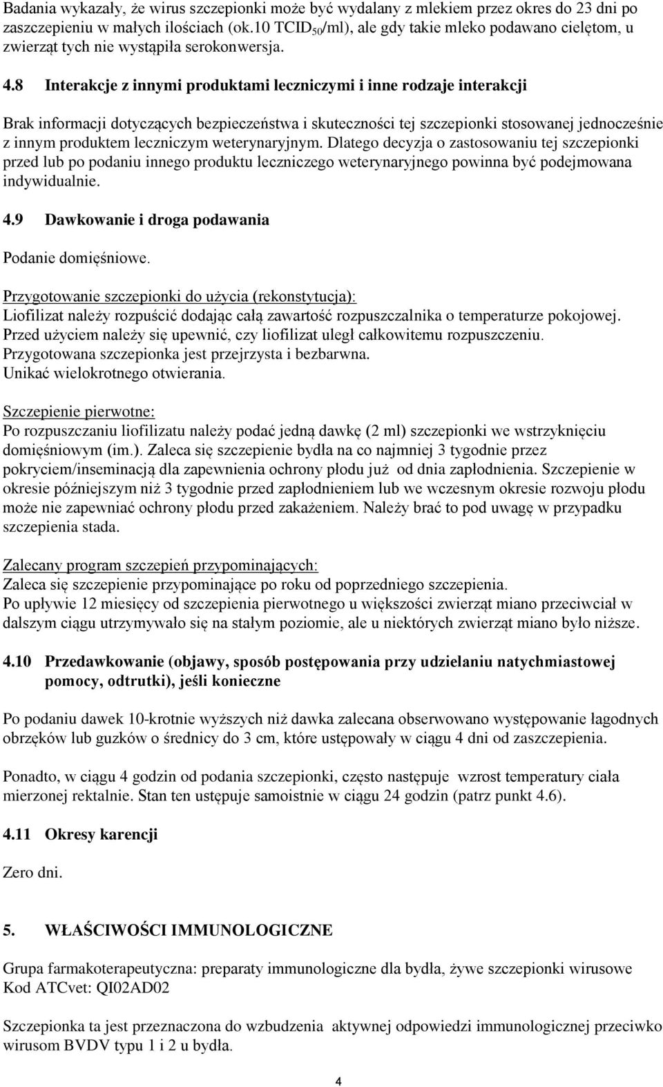 8 Interakcje z innymi produktami leczniczymi i inne rodzaje interakcji Brak informacji dotyczących bezpieczeństwa i skuteczności tej szczepionki stosowanej jednocześnie z innym produktem leczniczym