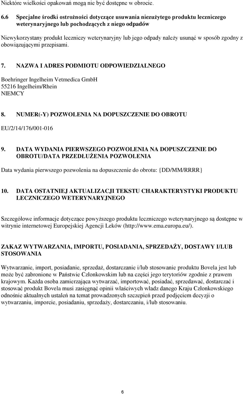 należy usunąć w sposób zgodny z obowiązującymi przepisami. 7. NAZWA I ADRES PODMIOTU ODPOWIEDZIALNEGO Boehringer Ingelheim Vetmedica GmbH 55216 Ingelheim/Rhein NIEMCY 8.