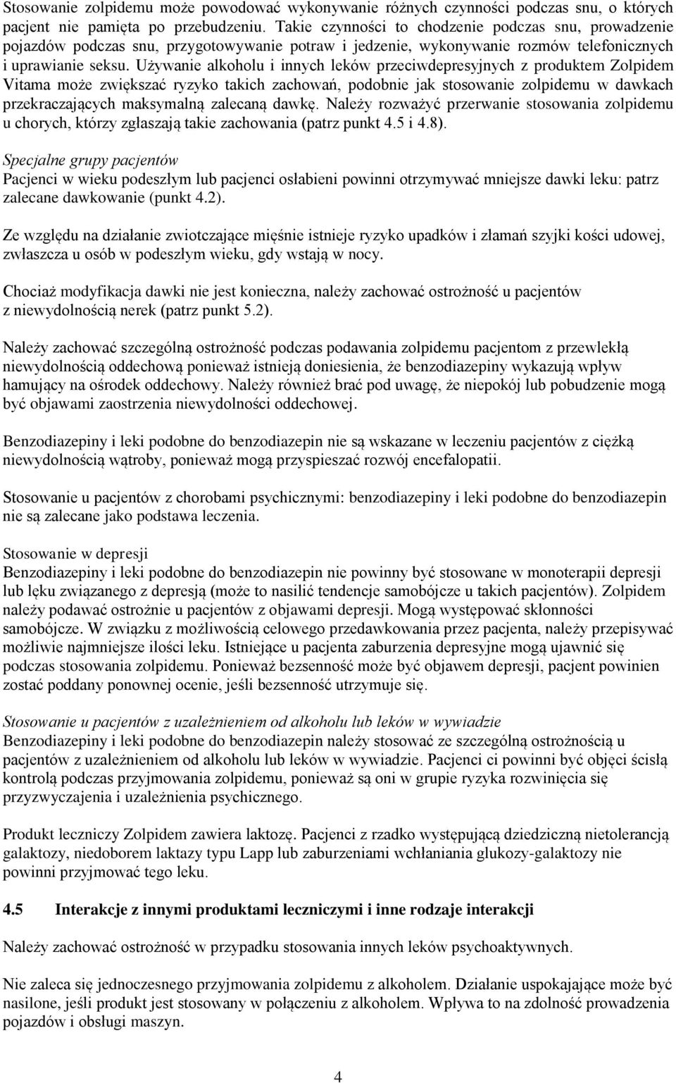 Używanie alkoholu i innych leków przeciwdepresyjnych z produktem Zolpidem Vitama może zwiększać ryzyko takich zachowań, podobnie jak stosowanie zolpidemu w dawkach przekraczających maksymalną