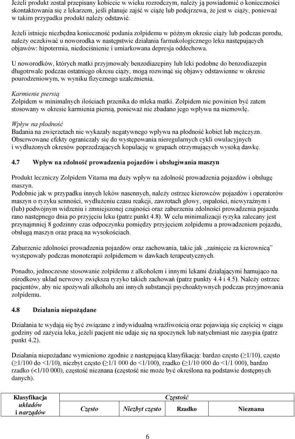 Jeżeli istnieje niezbędna konieczność podania zolpidemu w późnym okresie ciąży lub podczas porodu, należy oczekiwać u noworodka w następstwie działania farmakologicznego leku następujących objawów: