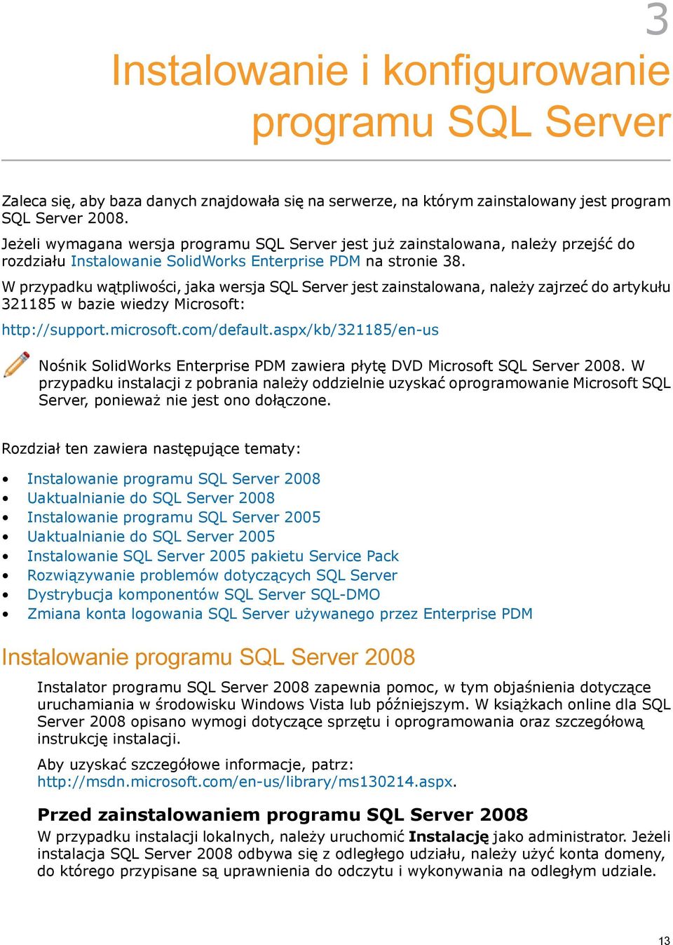 W przypadku wątpliwości, jaka wersja SQL Server jest zainstalowana, należy zajrzeć do artykułu 321185 w bazie wiedzy Microsoft: http://support.microsoft.com/default.