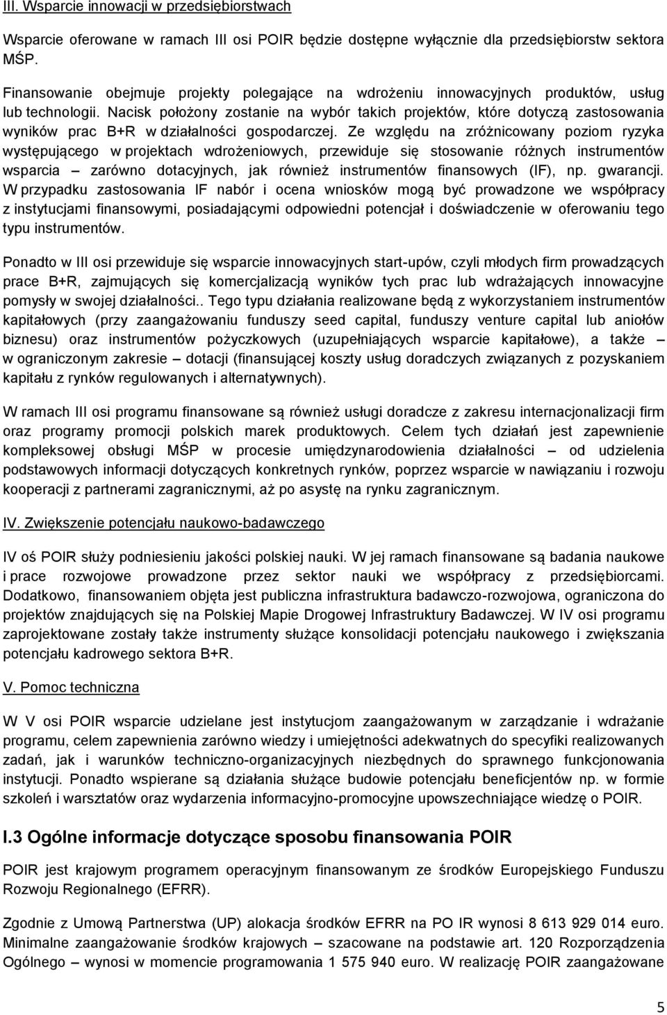 Nacisk położony zostanie na wybór takich projektów, które dotyczą zastosowania wyników prac B+R w działalności gospodarczej.