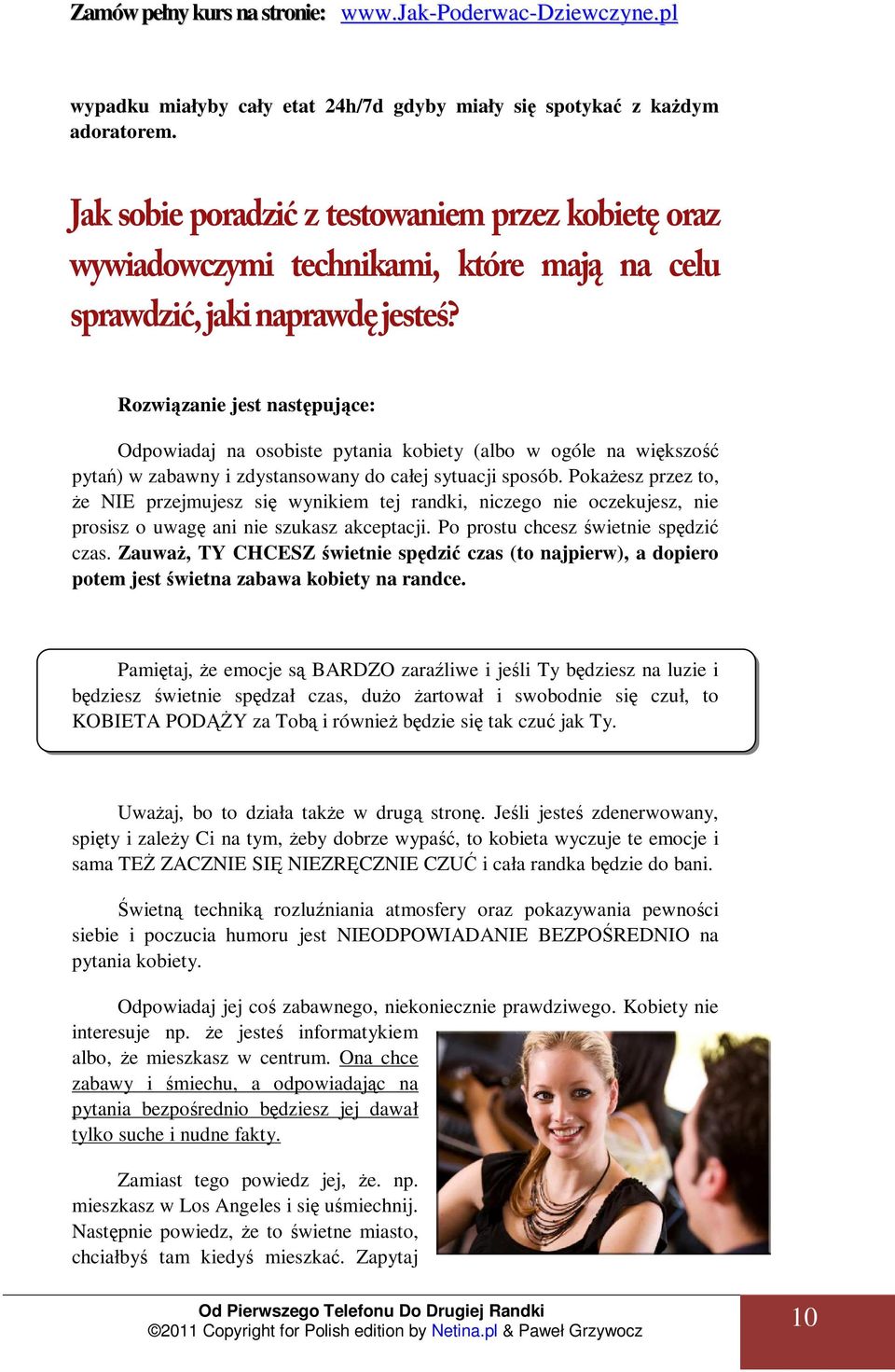 Rozwiązanie jest następujące: Odpowiadaj na osobiste pytania kobiety (albo w ogóle na większość pytań) w zabawny i zdystansowany do całej sytuacji sposób.