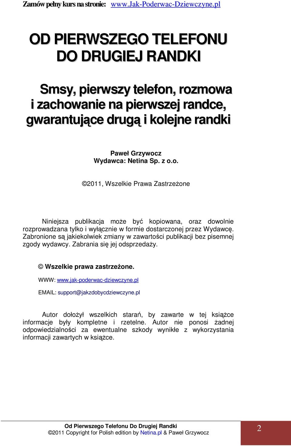 Zabronione są jakiekolwiek zmiany w zawartości publikacji bez pisemnej zgody wydawcy. Zabrania się jej odsprzedaŝy. Wszelkie prawa zastrzeŝone. WWW: www.jak-poderwac-dziewczyne.