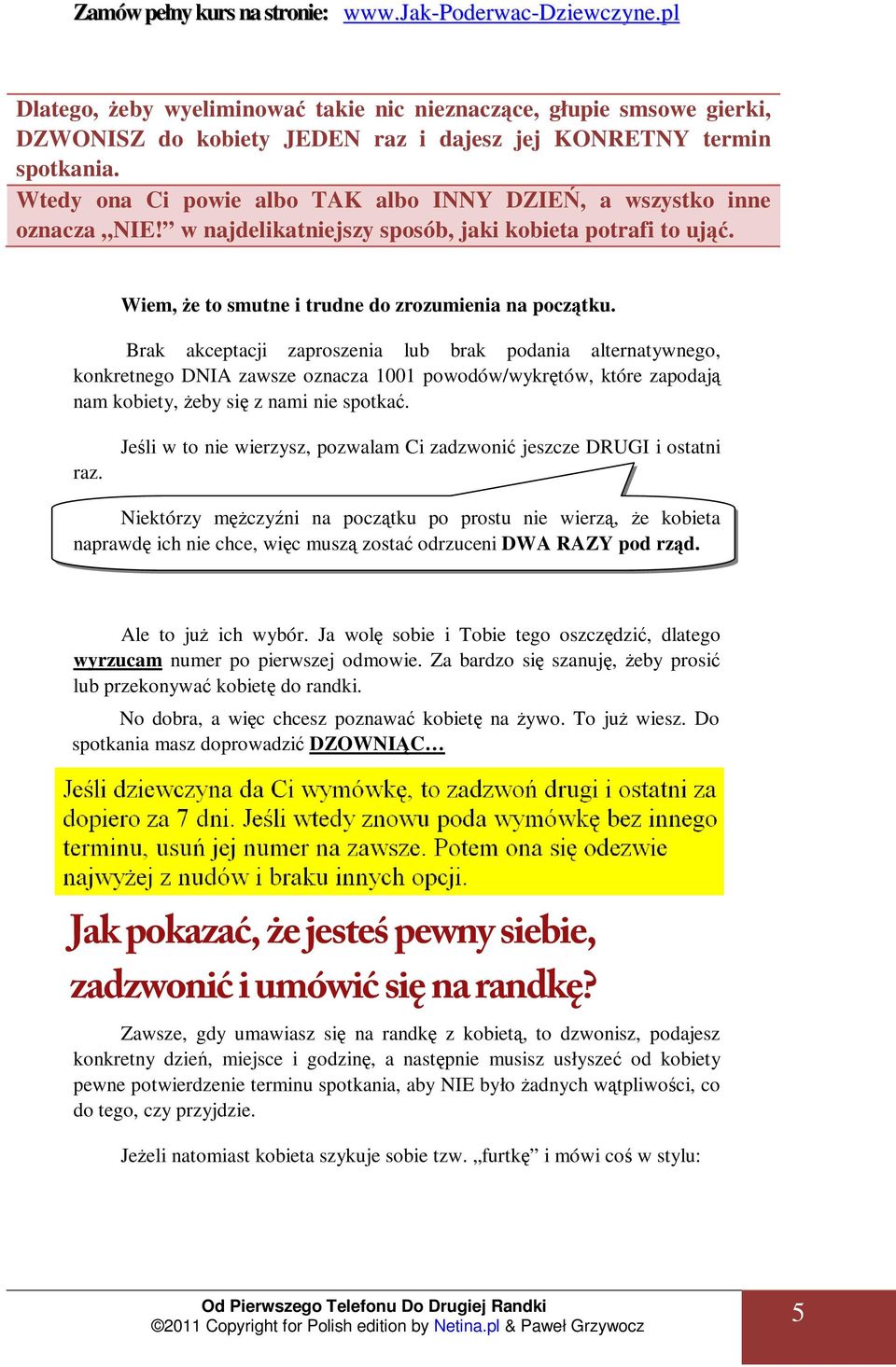 Brak akceptacji zaproszenia lub brak podania alternatywnego, konkretnego DNIA zawsze oznacza 1001 powodów/wykrętów, które zapodają nam kobiety, Ŝeby się z nami nie spotkać. raz.