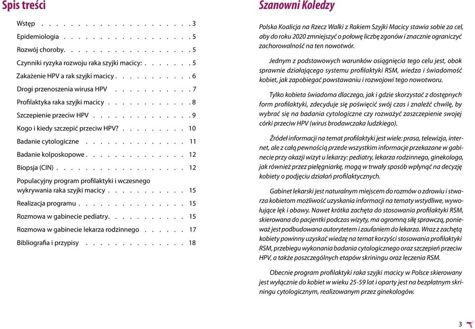 10 Badanie cytologiczne 11 Badanie kolposkopowe 12 Biopsja (CIN) 12 Populacyjny program profilaktyki i wczesnego wykrywania raka szyjki macicy.