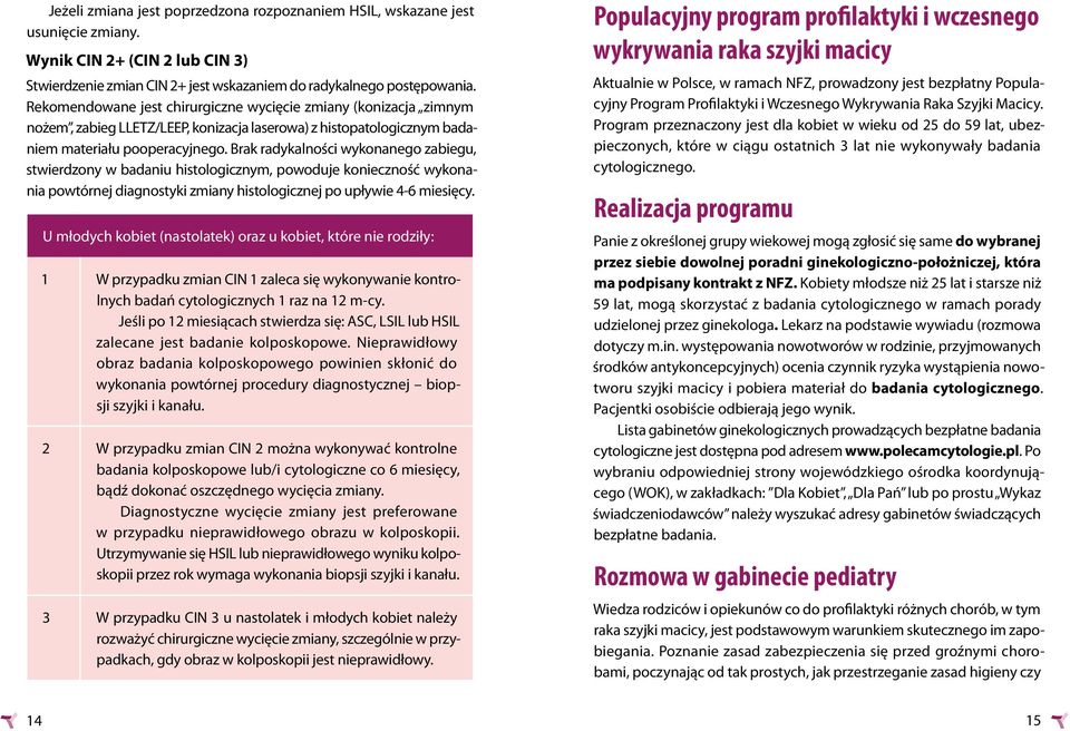 Brak radykalności wykonanego zabiegu, stwierdzony w badaniu histologicznym, powoduje konieczność wykonania powtórnej diagnostyki zmiany histologicznej po upływie 4-6 miesięcy.