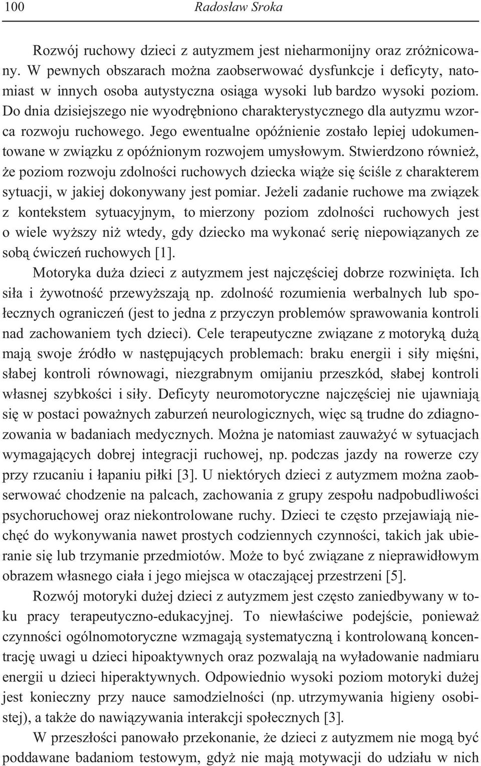 Do dnia dzisiejszego nie wyodr bniono charakterystycznego dla autyzmu wzorca rozwoju ruchowego. Jego ewentualne opó nienie zosta o lepiej udokumentowane w zwi zku z opó nionym rozwojem umys owym.