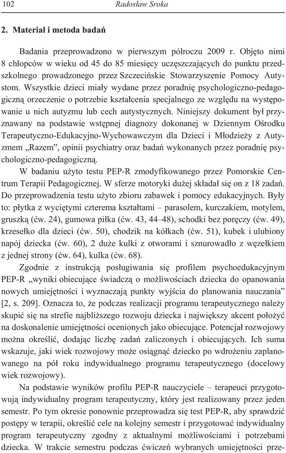 Wszystkie dzieci mia y wydane przez poradni psychologiczno-pedagogiczn orzeczenie o potrzebie kszta cenia specjalnego ze wzgl du na wyst powanie u nich autyzmu lub cech autystycznych.