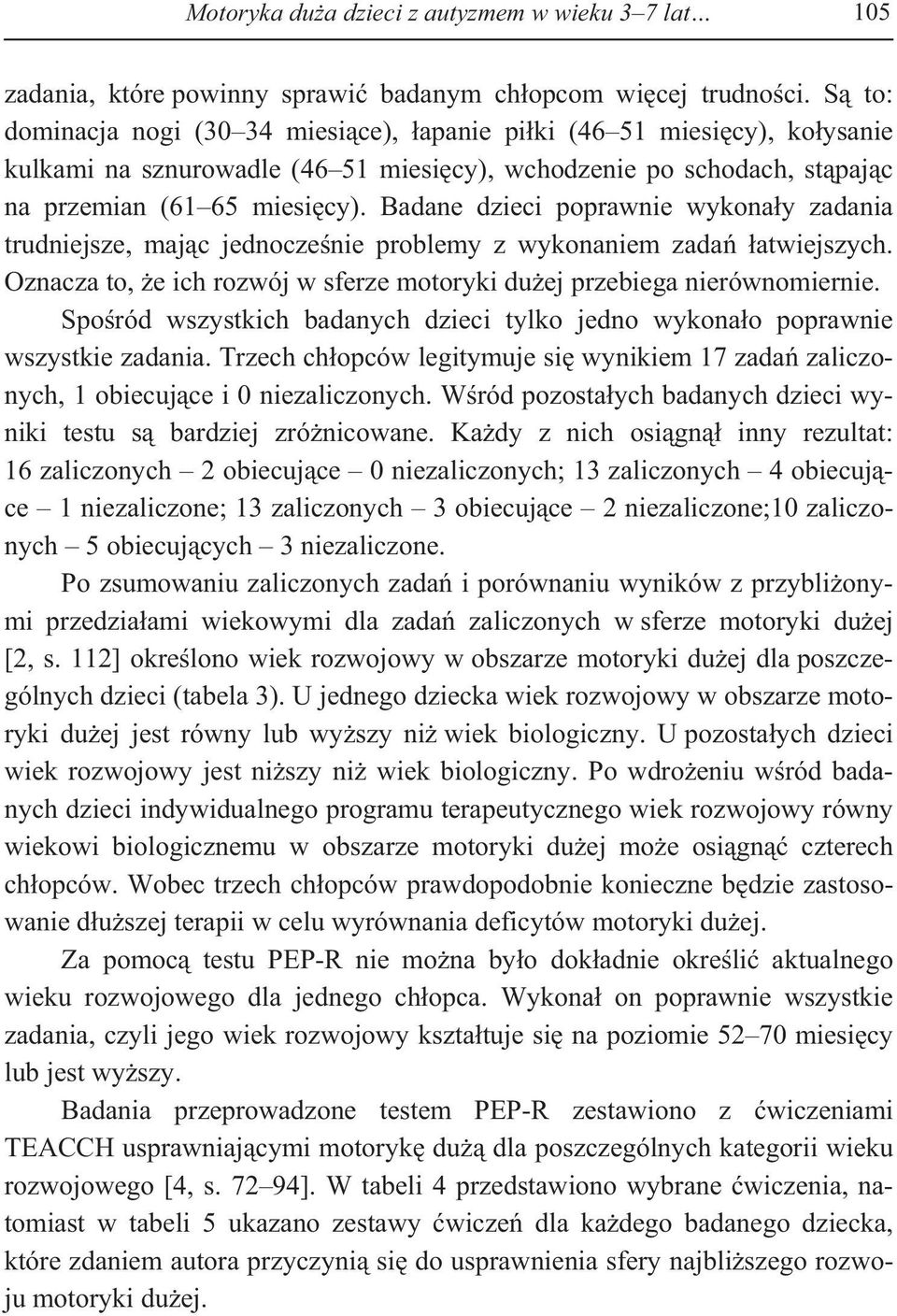 Badane dzieci poprawnie wykona y zadania trudniejsze, maj c jednocze nie problemy z wykonaniem zada atwiejszych. Oznacza to, e ich rozwój w sferze motoryki du ej przebiega nierównomiernie.