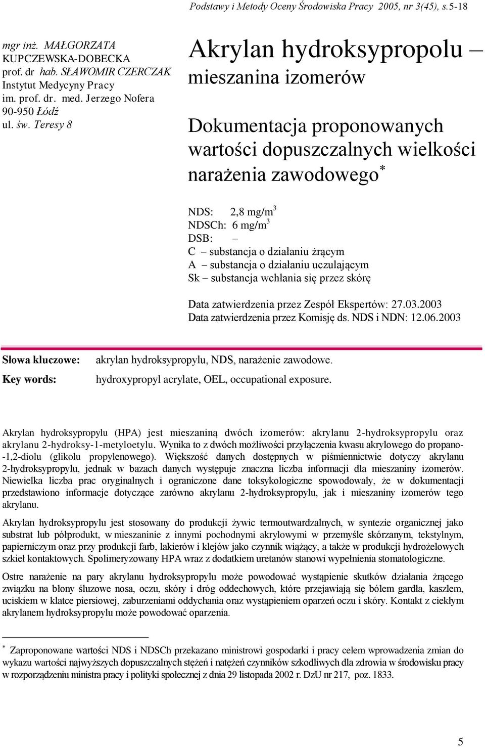 Teresy 8 Akrylan hydroksypropolu mieszanina izomerów Dokumentacja proponowanych wartości dopuszczalnych wielkości narażenia zawodowego NDS: 2,8 mg/m 3 NDSCh: 6 mg/m 3 DSB: C substancja o działaniu