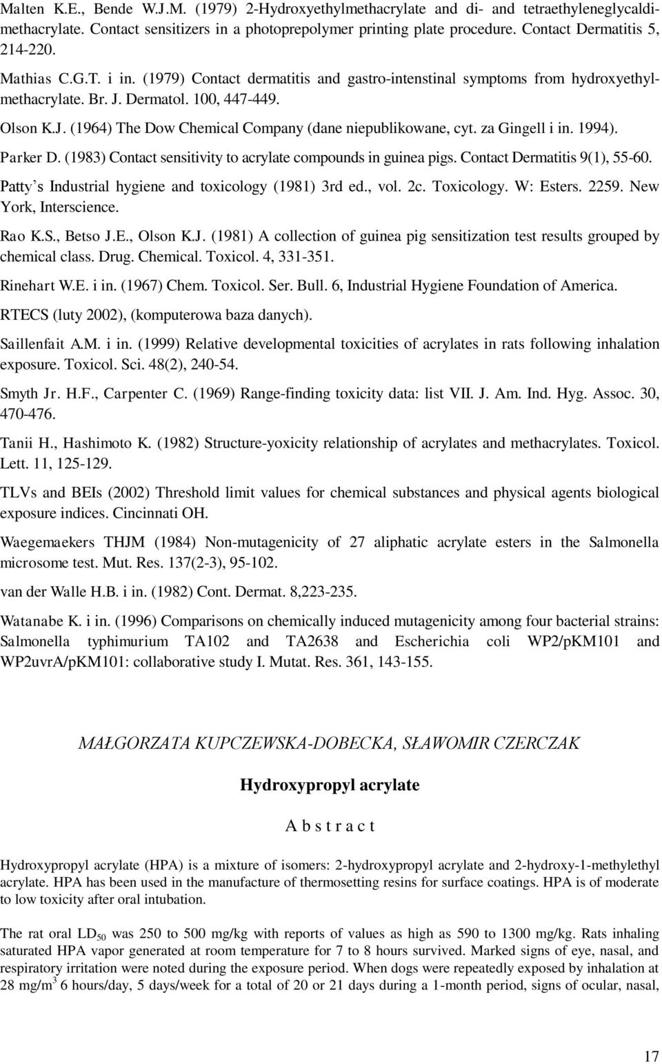 Dermatol. 100, 447-449. Olson K.J. (1964) The Dow Chemical Company (dane niepublikowane, cyt. za Gingell i in. 1994). Parker D. (1983) Contact sensitivity to acrylate compounds in guinea pigs.