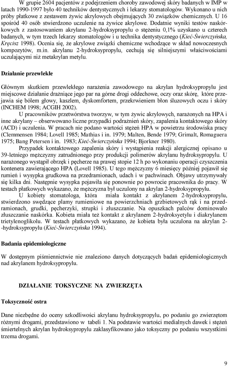 Dodatnie wyniki testów naskórkowych z zastosowaniem akrylanu 2-hydroksypropylu o stężeniu 0,1% uzyskano u czterech badanych, w tym trzech lekarzy stomatologów i u technika dentystycznego