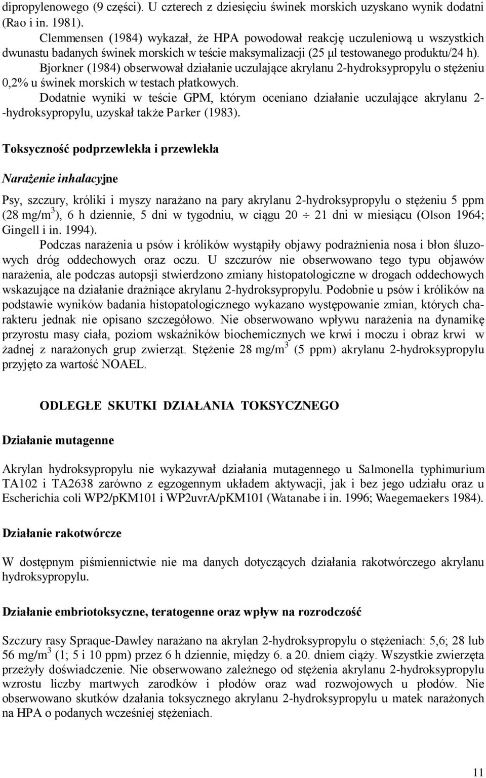 Bjorkner (1984) obserwował działanie uczulające akrylanu 2-hydroksypropylu o stężeniu 0,2% u świnek morskich w testach płatkowych.