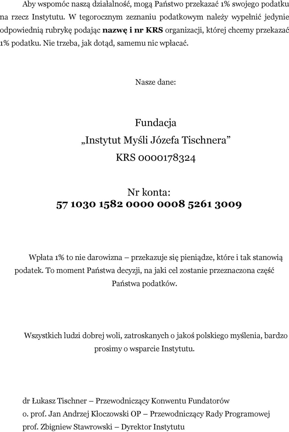 Nasze dane: Fundacja Instytut Myśli Józefa Tischnera KRS 0000178324 Nr konta: 57 1030 1582 0000 0008 5261 3009 Wpłata 1% to nie darowizna przekazuje się pieniądze, które i tak stanowią podatek.