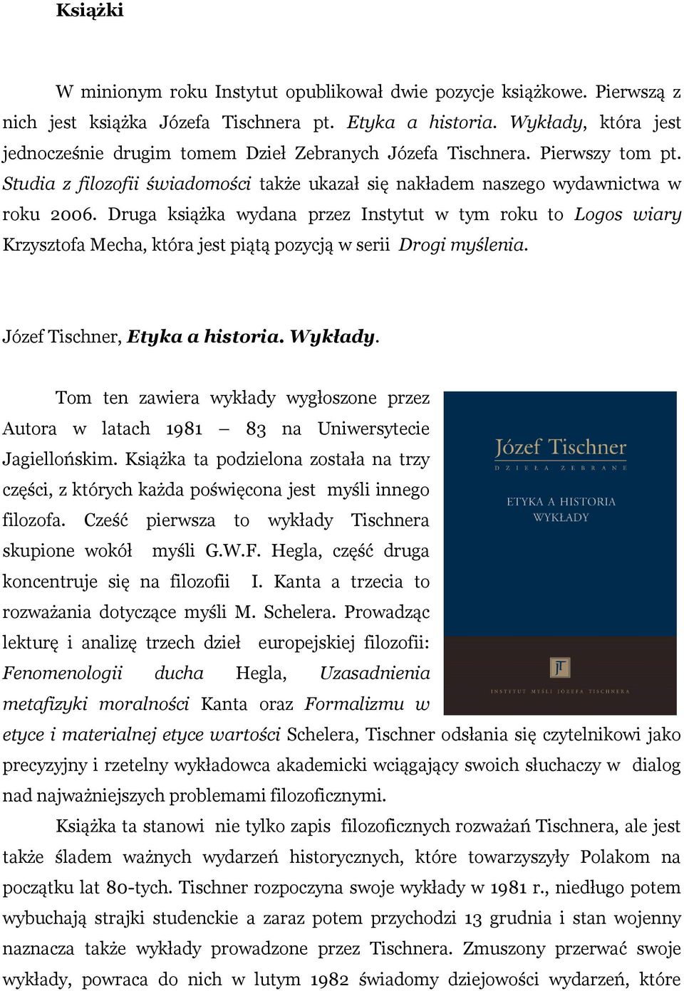 Druga książka wydana przez Instytut w tym roku to Logos wiary Krzysztofa Mecha, która jest piątą pozycją w serii Drogi myślenia. Józef Tischner, Etyka a historia. Wykłady.