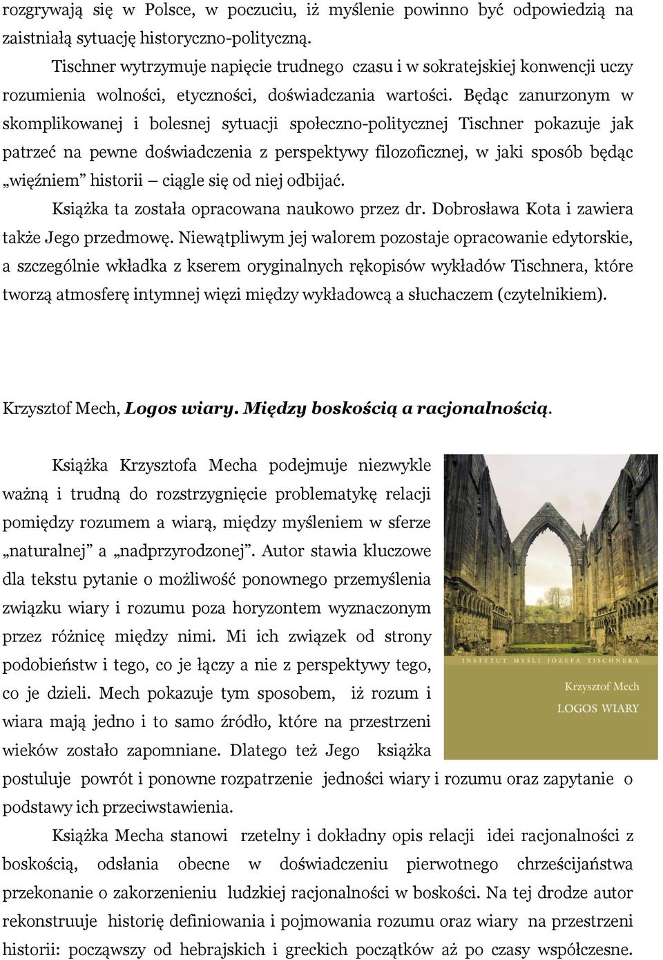 Będąc zanurzonym w skomplikowanej i bolesnej sytuacji społeczno-politycznej Tischner pokazuje jak patrzeć na pewne doświadczenia z perspektywy filozoficznej, w jaki sposób będąc więźniem historii