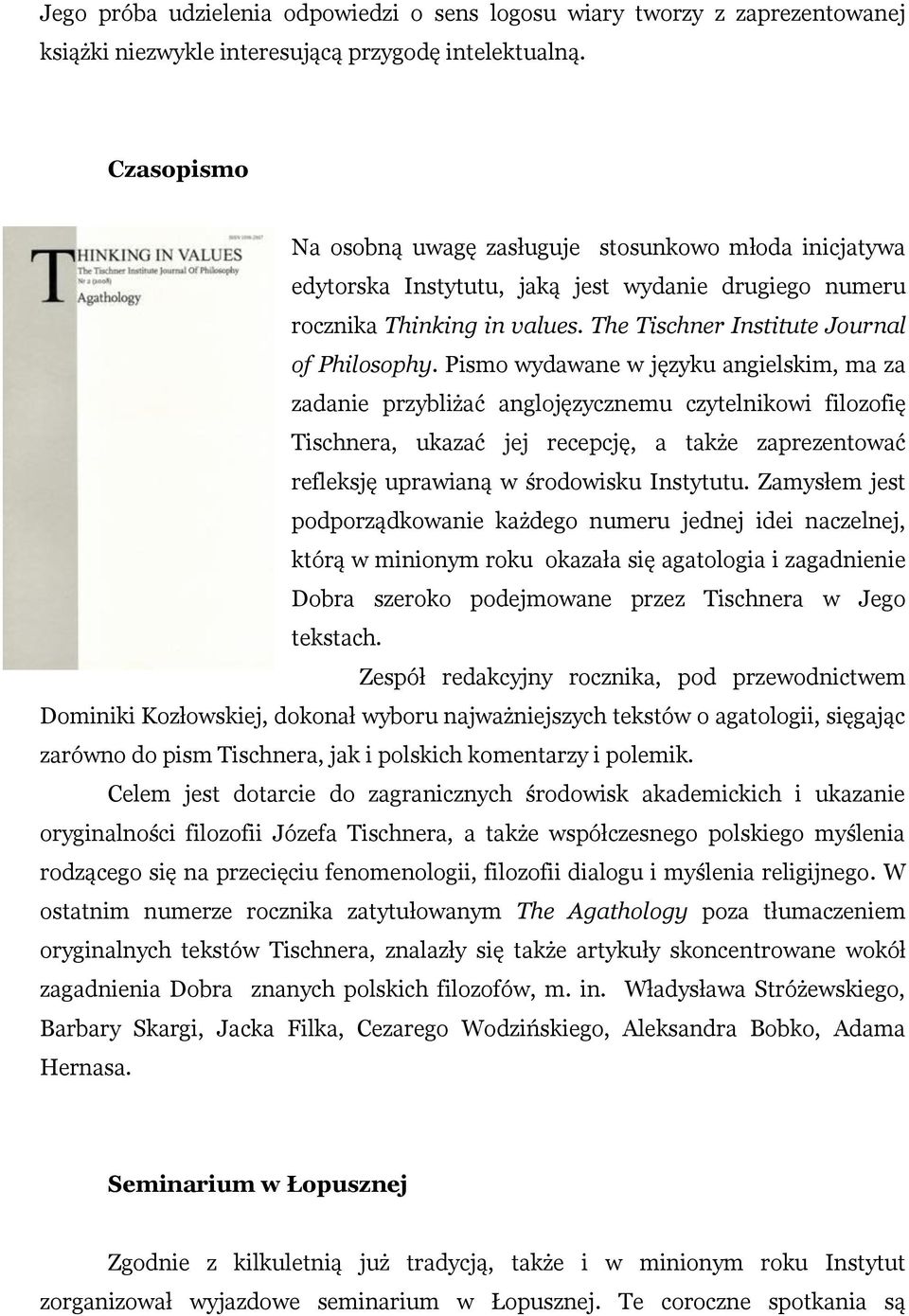 Pismo wydawane w języku angielskim, ma za zadanie przybliżać anglojęzycznemu czytelnikowi filozofię Tischnera, ukazać jej recepcję, a także zaprezentować refleksję uprawianą w środowisku Instytutu.