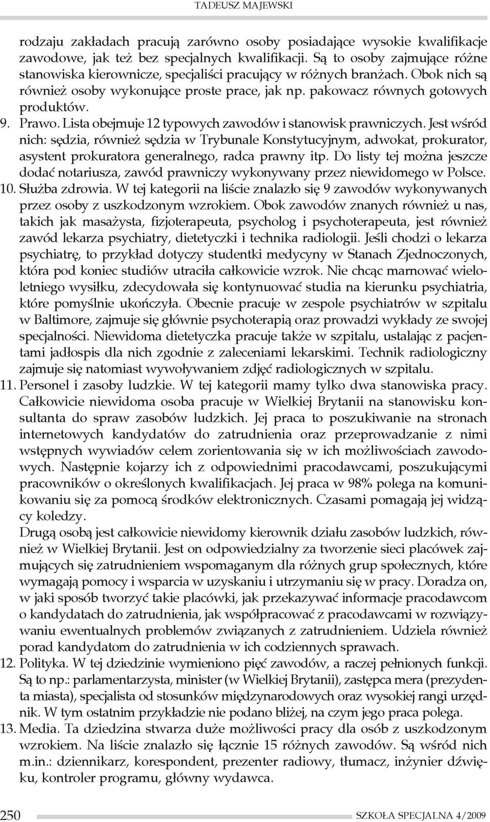 Lista obejmuje 12 typowych zawodów i stanowisk prawniczych. Jest wśród nich: sędzia, również sędzia w Trybunale Konstytucyjnym, adwokat, prokurator, asystent prokuratora generalnego, radca prawny itp.