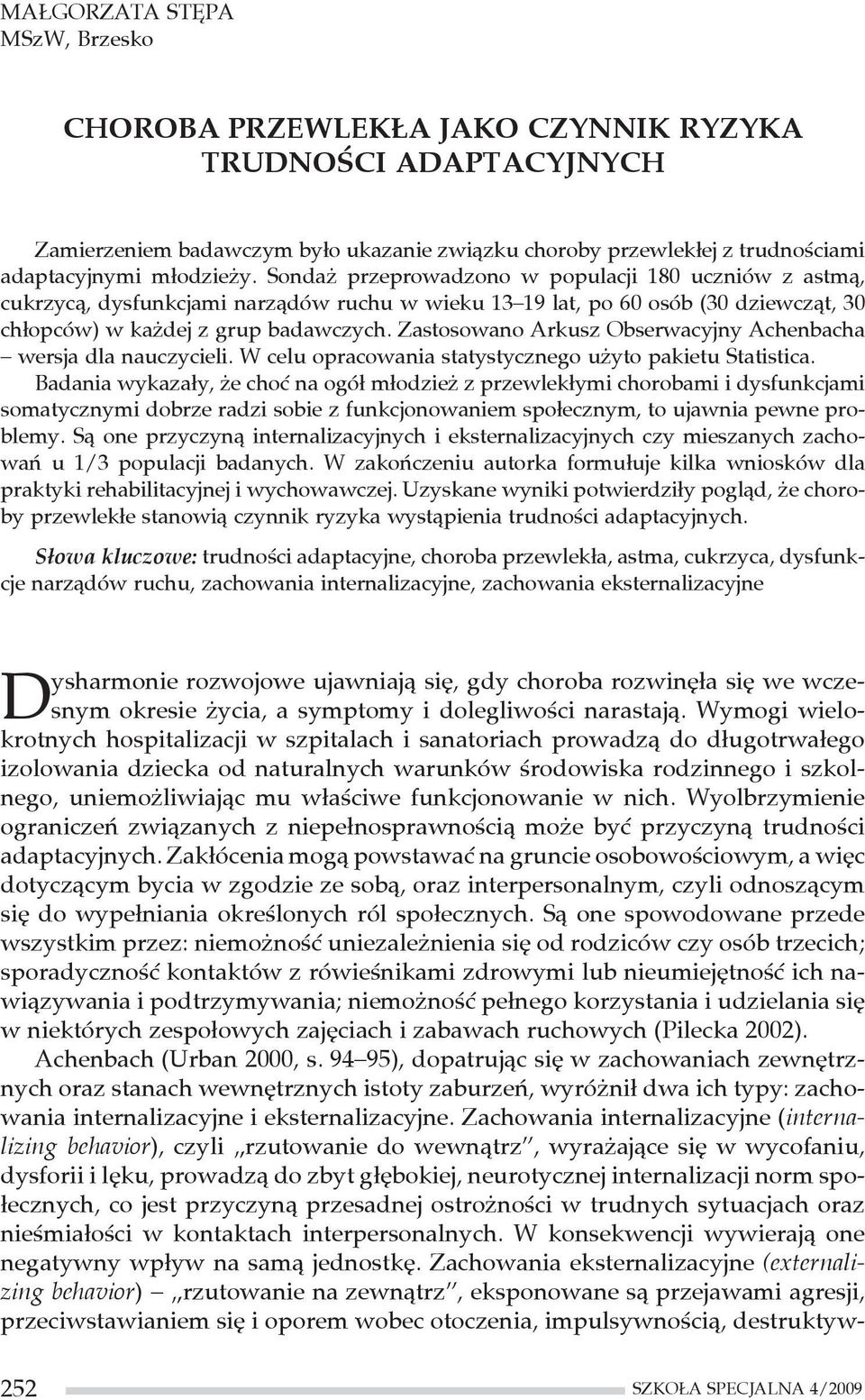 Zastosowano Arkusz Obserwacyjny Achenbacha wersja dla nauczycieli. W celu opracowania statystycznego użyto pakietu Statistica.