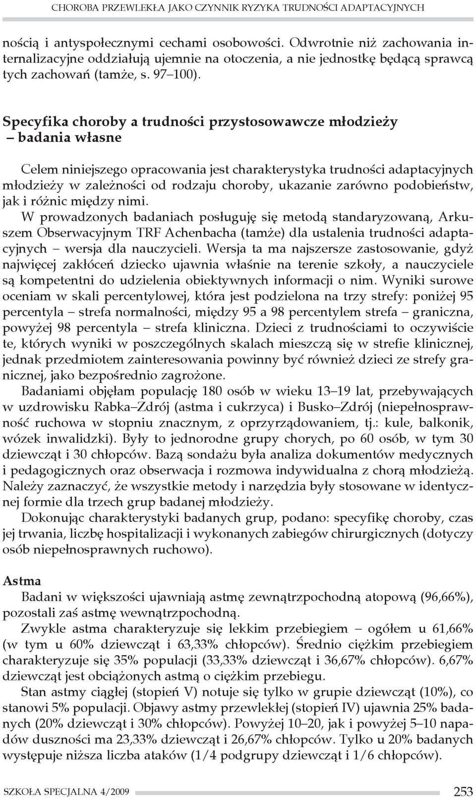 Specyfika choroby a trudności przystosowawcze młodzieży badania własne Celem niniejszego opracowania jest charakterystyka trudności adaptacyjnych młodzieży w zależności od rodzaju choroby, ukazanie