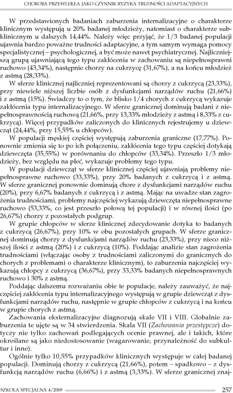 Należy więc przyjąć, że 1/3 badanej populacji ujawnia bardzo poważne trudności adaptacyjne, a tym samym wymaga pomocy specjalistycznej psychologicznej, a być może nawet psychiatrycznej.