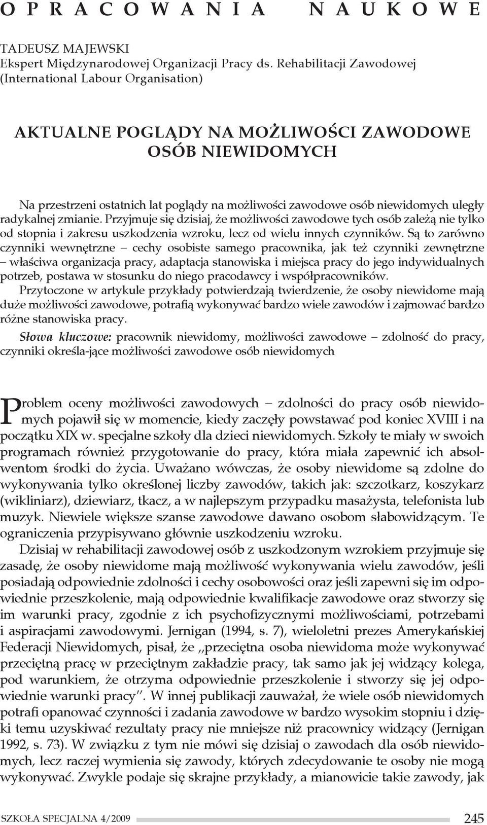 uległy radykalnej zmianie. Przyjmuje się dzisiaj, że możliwości zawodowe tych osób zależą nie tylko od stopnia i zakresu uszkodzenia wzroku, lecz od wielu innych czynników.