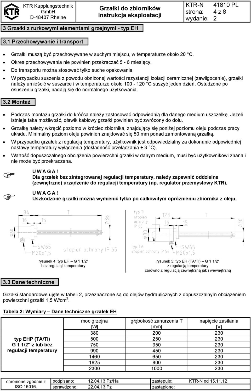 W przypadku suszenia z powodu obniżonej wartości rezystancji izolacji ceramicznej (zawilgocenie), grzałki należy umieścić w suszarce i w temperaturze około 100-10 C suszyć jeden dzień.