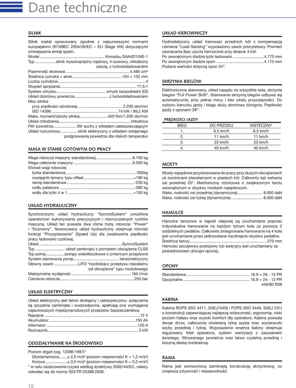 ..17,5:1 System wtrysku... wtrysk bezpośredni (DI) Układ dolotowy powietrza... z turbodoładowaniem Moc silnika przy prędkości obrotowej... 2.200 obr/min ISO 14396...74 kw / 99,2 KM Maks.