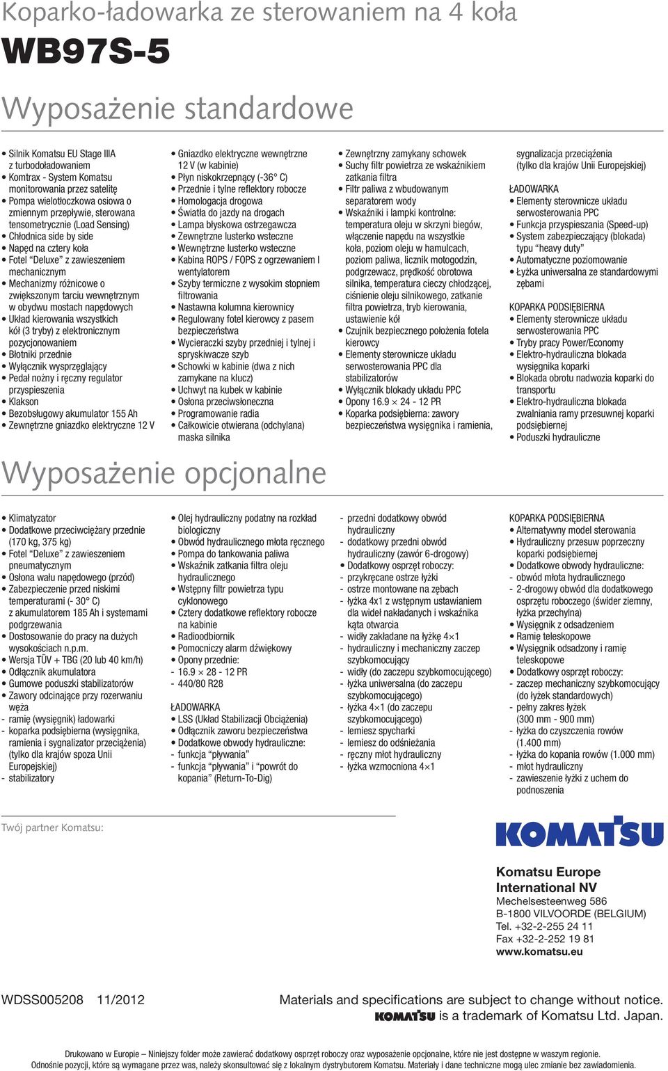 wewnętrznym w obydwu mostach napędowych Układ kierowania wszystkich kół (3 tryby) z elektronicznym pozycjonowaniem Błotniki przednie Wyłącznik wysprzęglający Pedał nożny i ręczny regulator