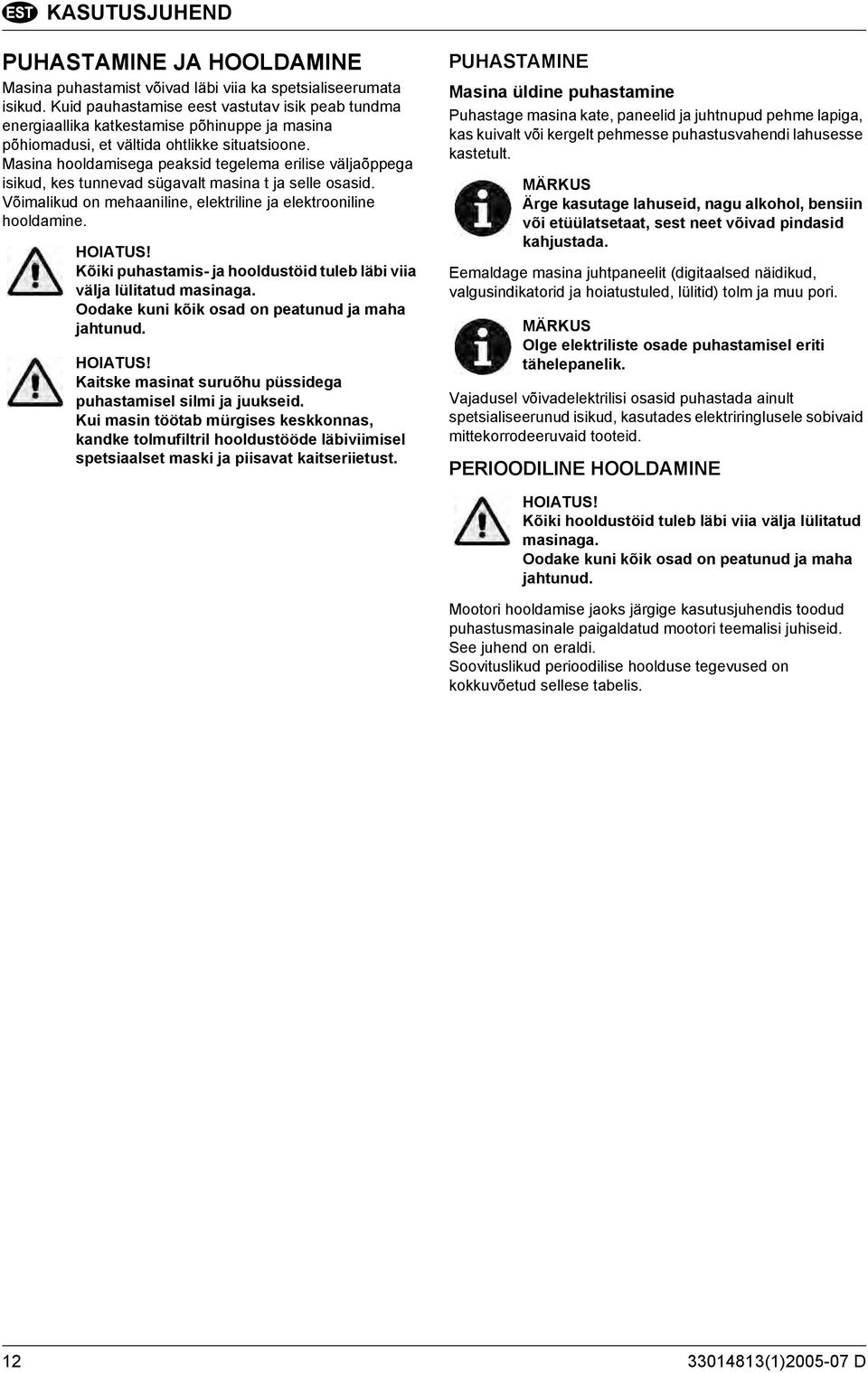 Masina hooldamisega peaksid tegelema erilise väljaõppega isikud, kes tunnevad sügavalt masina t ja selle osasid. Võimalikud on mehaaniline, elektriline ja elektrooniline hooldamine. HOIATUS!