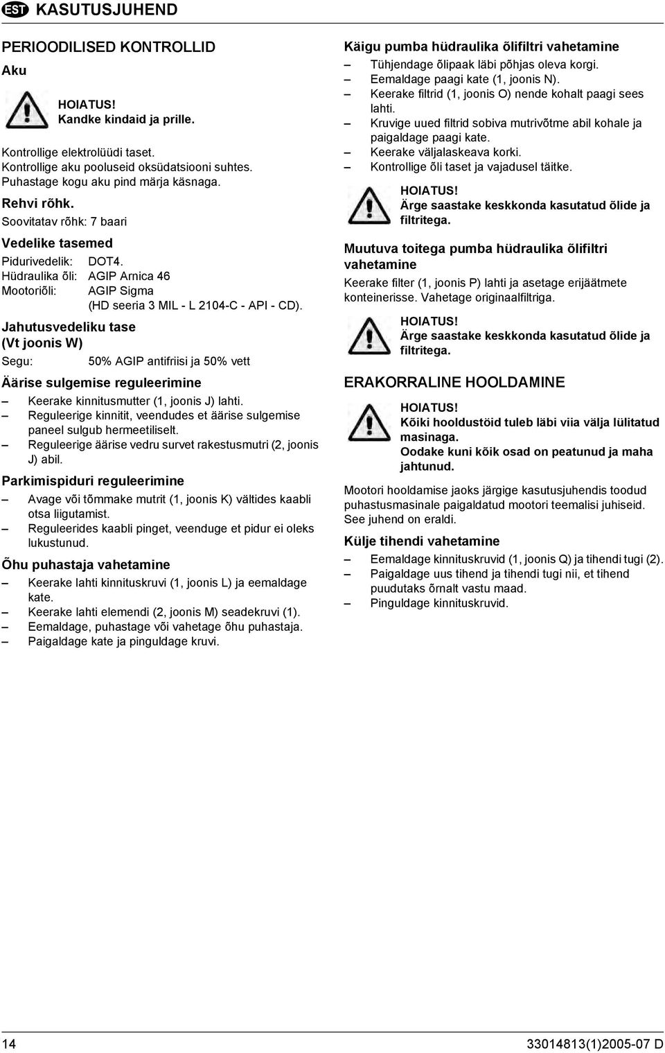 Jahutusvedeliku tase (Vt joonis W) Segu: 50% AGIP antifriisi ja 50% vett Äärise sulgemise reguleerimine Keerake kinnitusmutter (1, joonis J) lahti.