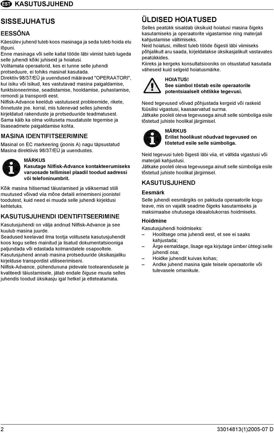 Direktiiv 98/37/EÜ ja uuendused määravad "OPERAATORI", kui isiku või isikud, kes vastutavad masina paigaldamise, funktsioneerimise, seadistamise, hooldamise, puhastamise, remondi ja transpordi eest.