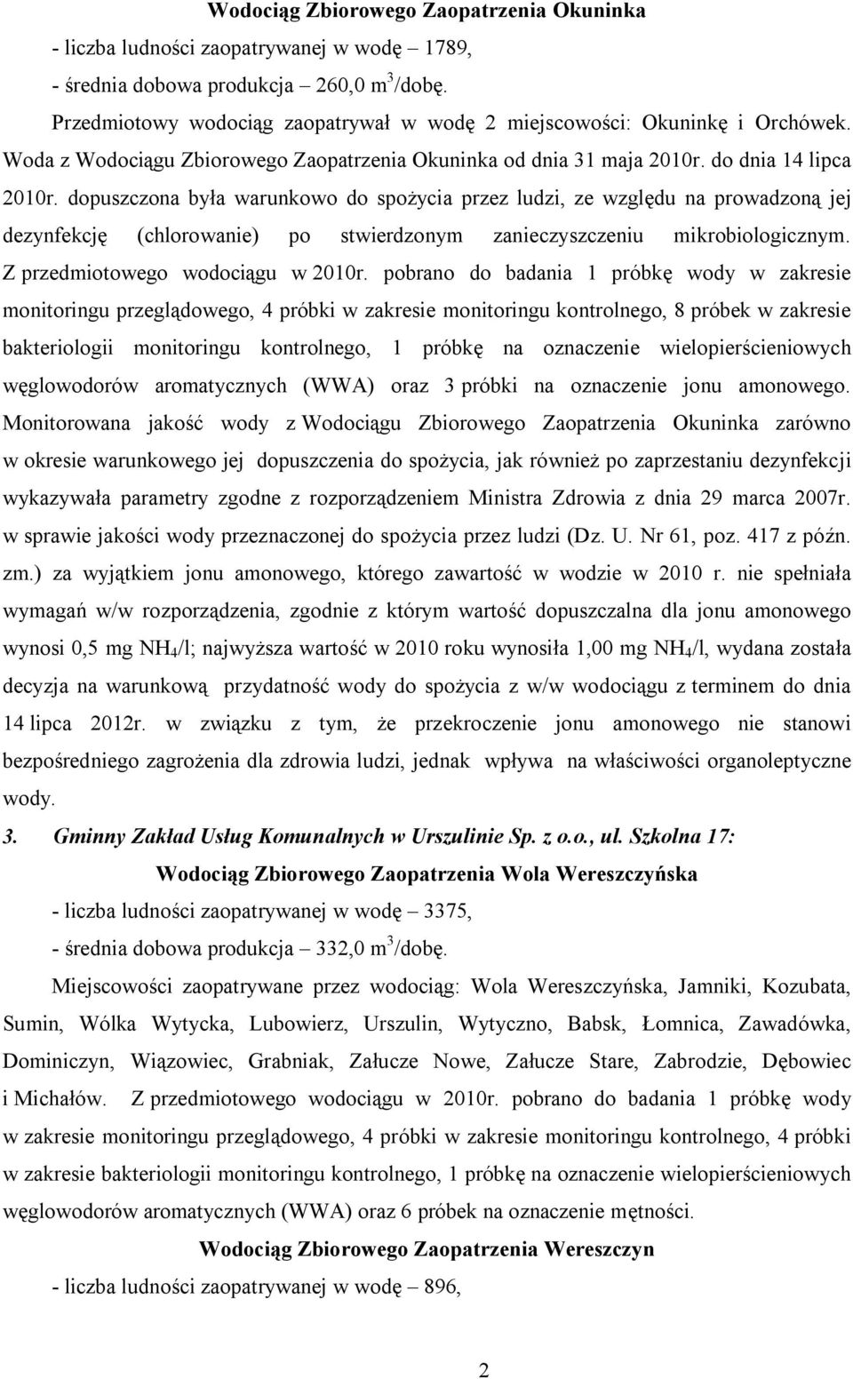 dopuszczona była warunkowo do spożycia przez ludzi, ze względu na prowadzoną jej dezynfekcję (chlorowanie) po stwierdzonym zanieczyszczeniu mikrobiologicznym. Z przedmiotowego wodociągu w 2010r.