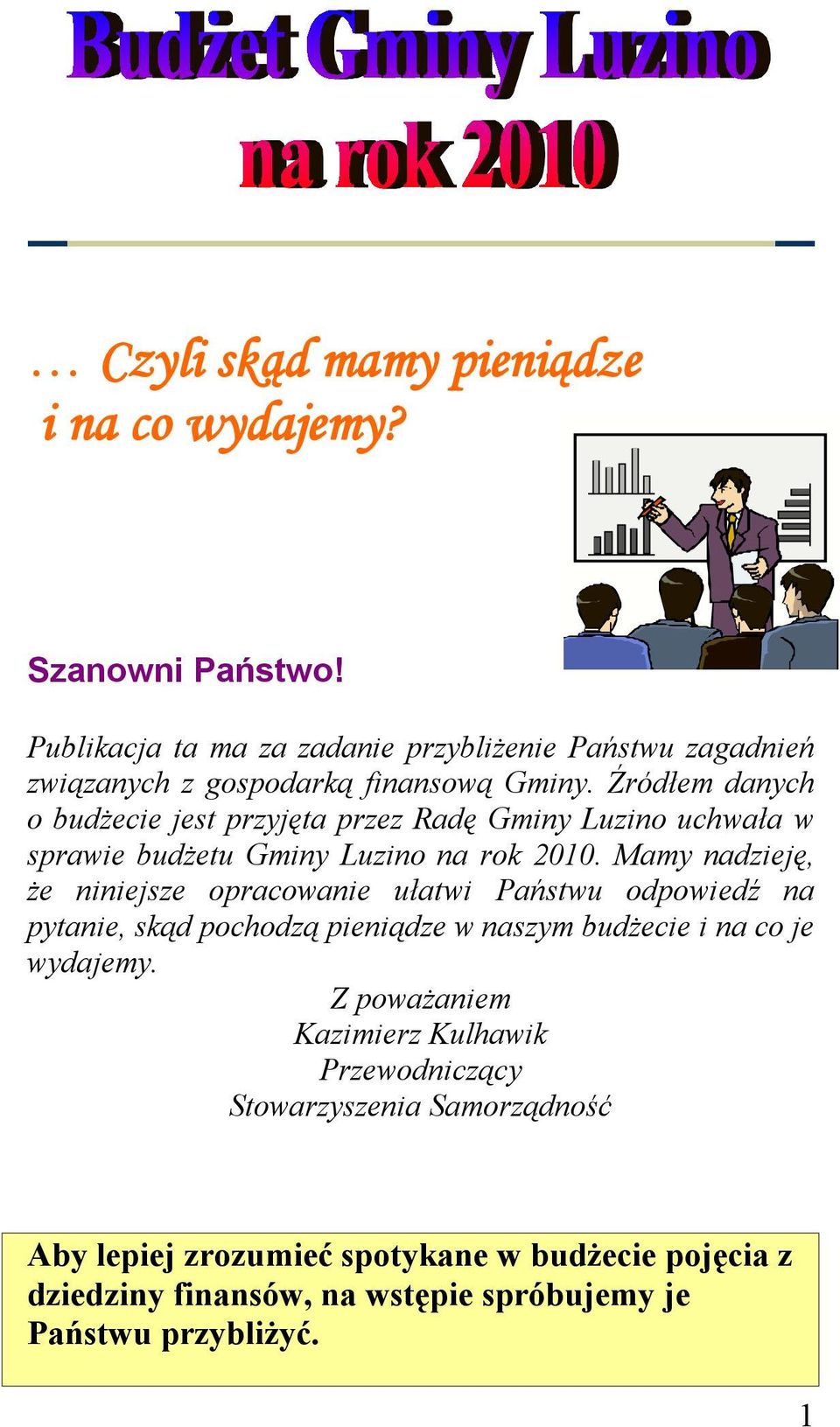 Źródłem danych o budżecie jest przyjęta przez Radę Gminy Luzino uchwała w sprawie budżetu Gminy Luzino na rok 2010.