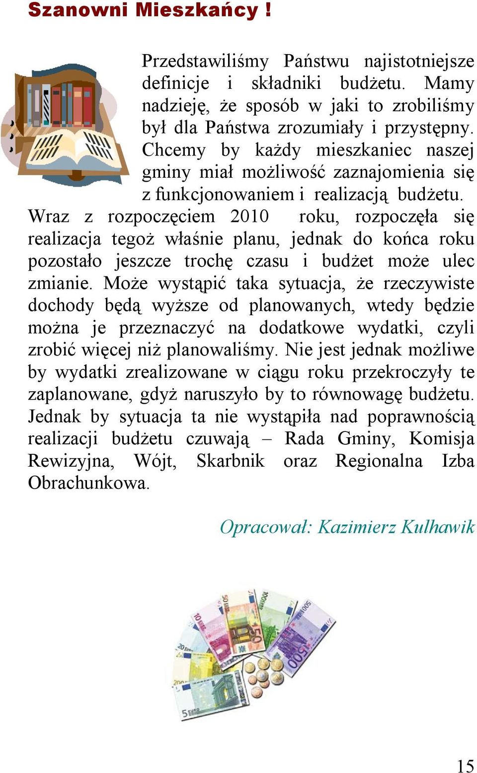 Wraz z rozpoczęciem 2010 roku, rozpoczęła się realizacja tegoż właśnie planu, jednak do końca roku pozostało jeszcze trochę czasu i budżet może ulec zmianie.