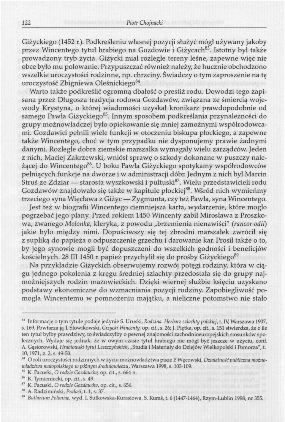 Świadczy o tym zaproszenie na tę uroczystość Zbigniewa Oleśnickiego 84. Warto także podkreślić ogromną dbałość o prestiż rodu.