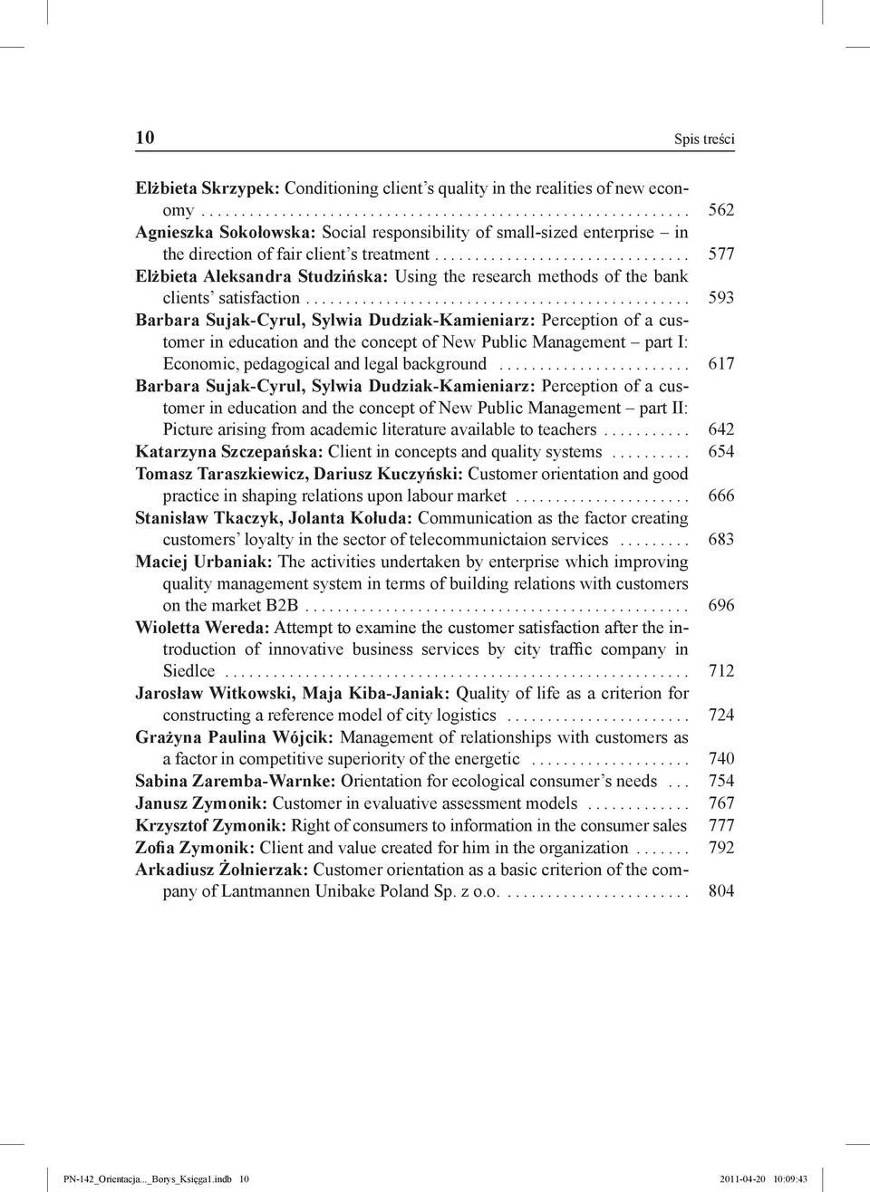 ............................... 577 Elżbieta Aleksandra Studzińska: Using the research methods of the bank clients satisfaction.