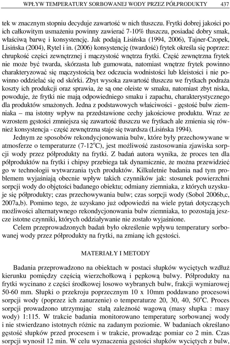 Jak podają Lisińska (1994, 2006), Tajner-Czopek, Lisińska (2004), Rytel i in. (2006) konsystencję (twardość) frytek określa się poprzez: chrupkość części zewnętrznej i mączystość wnętrza frytki.