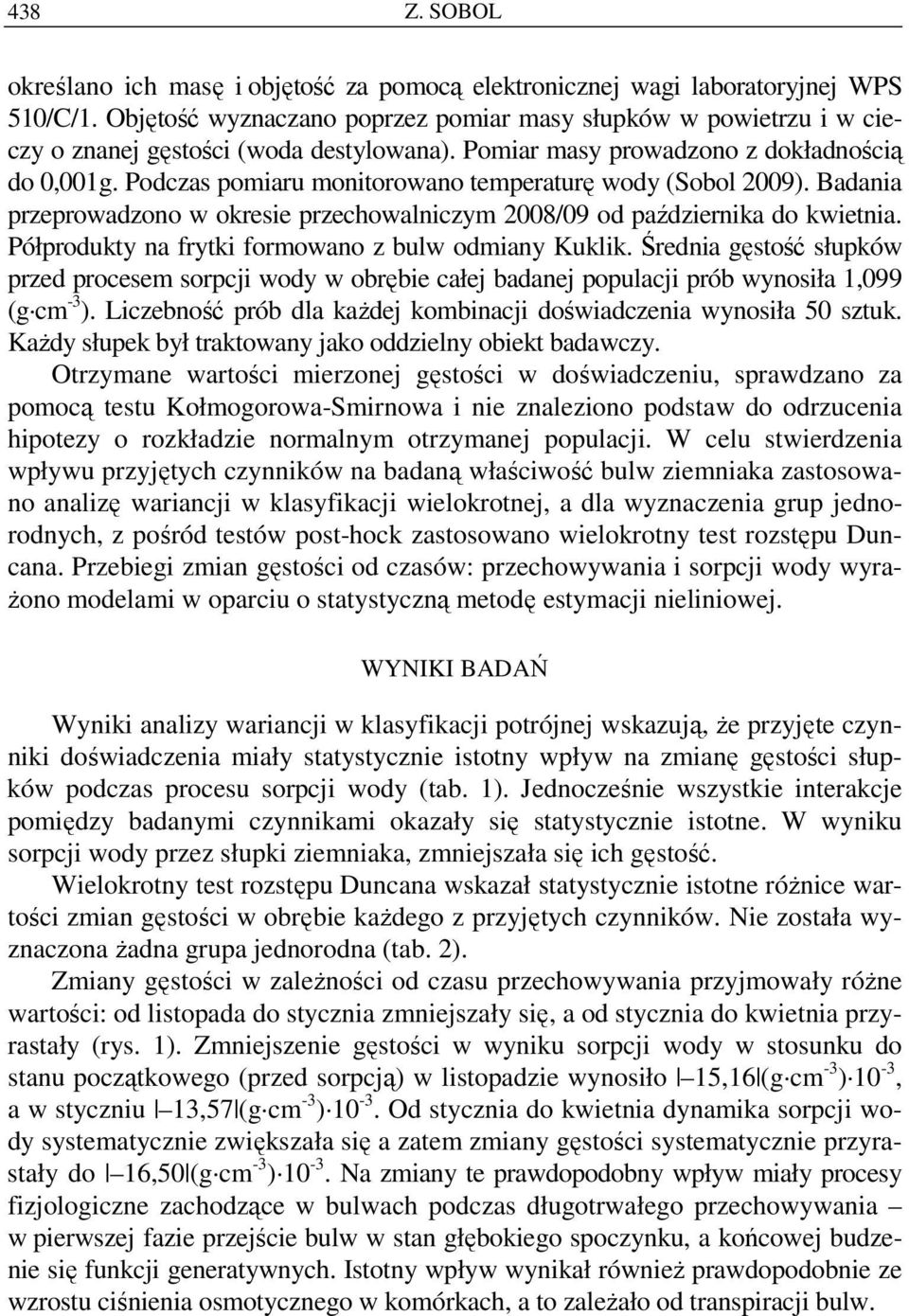 Podczas pomiaru monitorowano temperaturę wody (Sobol 2009). Badania przeprowadzono w okresie przechowalniczym 2008/09 od października do kwietnia.