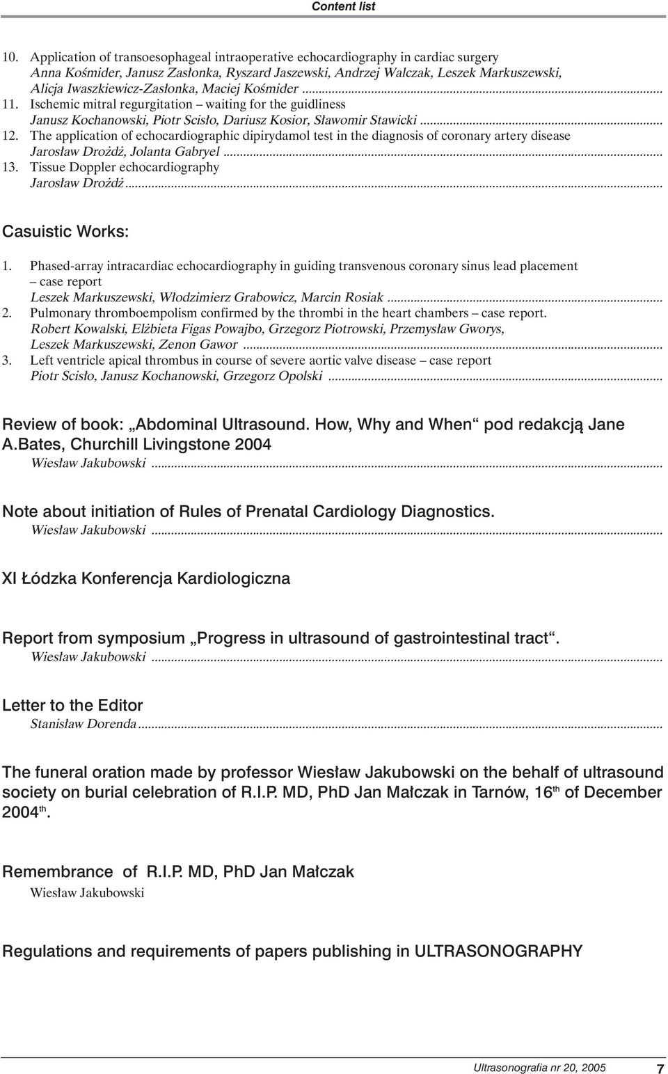 onka, Maciej KoÊmider... 11. Ischemic mitral regurgitation waiting for the guidliness Janusz Kochanowski, Piotr Scis o, Dariusz Kosior, S awomir Stawicki... 12.