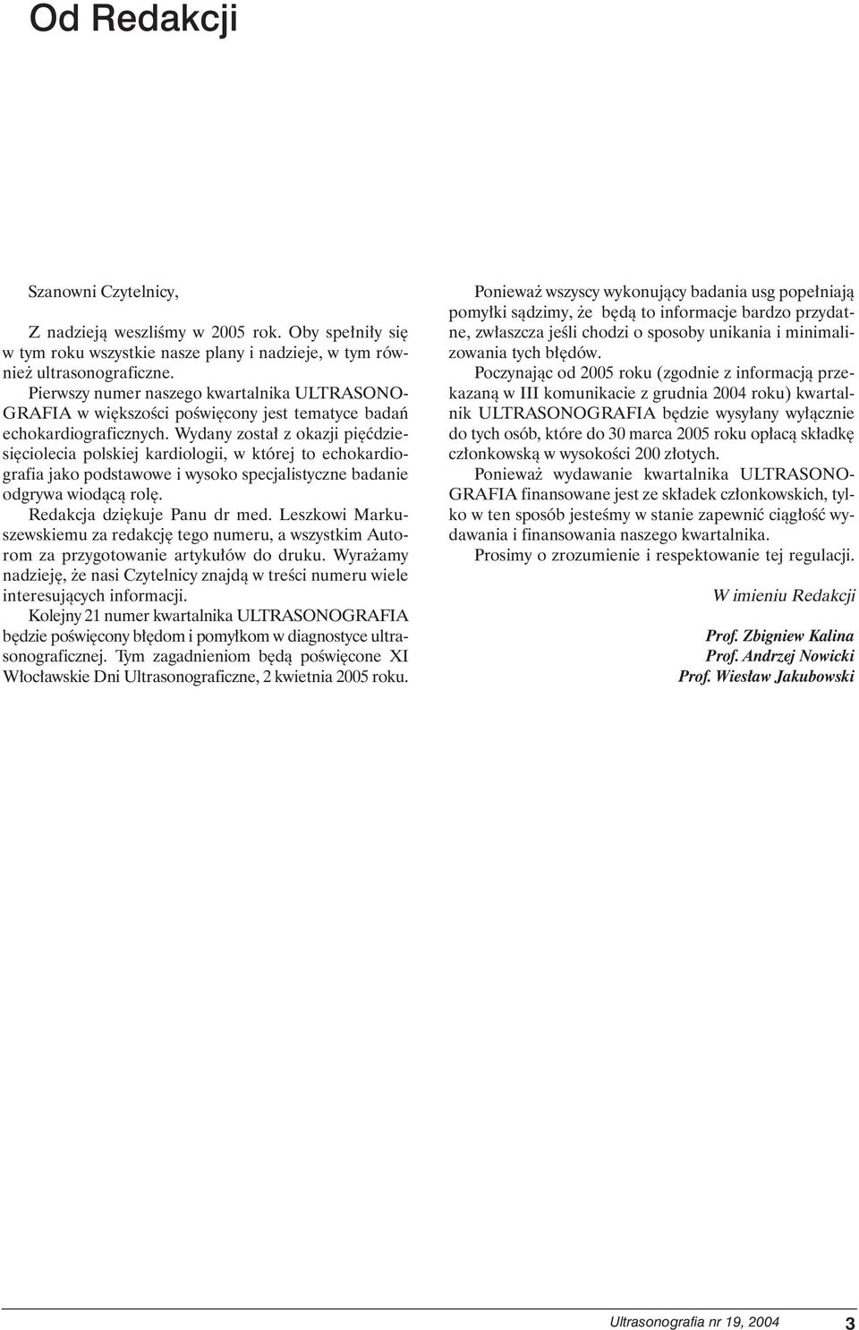 Wydany zosta z okazji pi çdziesi ciolecia polskiej kardiologii, w której to echokardiografia jako podstawowe i wysoko specjalistyczne badanie odgrywa wiodàcà rol. Redakcja dzi kuje Panu dr med.