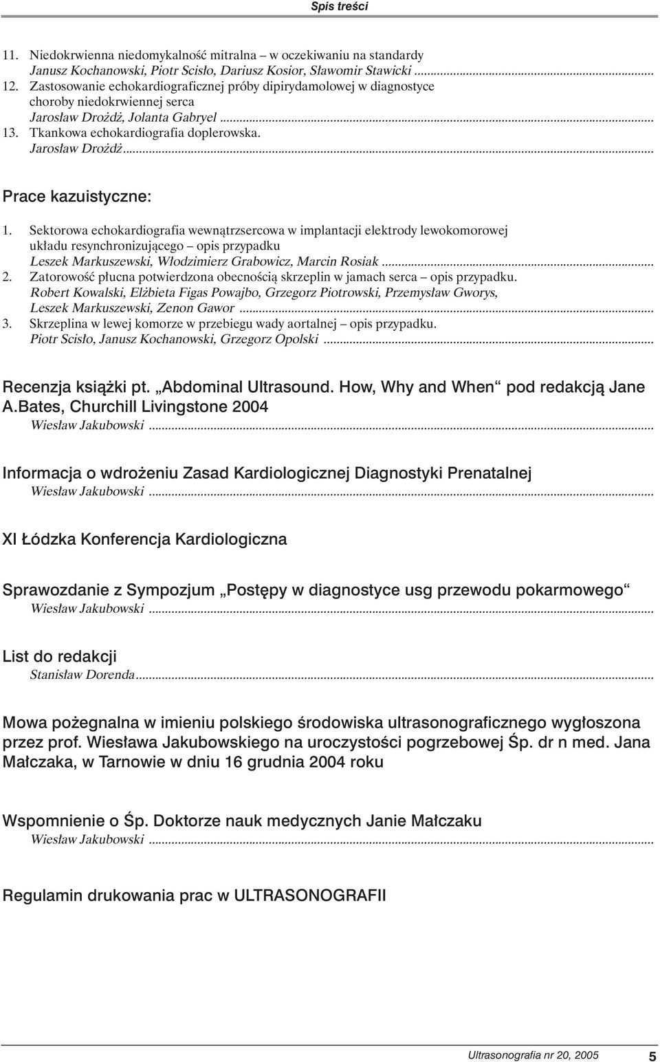 Sektorowa echokardiografia wewnàtrzsercowa w implantacji elektrody lewokomorowej uk adu resynchronizujàcego opis przypadku Leszek Markuszewski, W odzimierz Grabowicz, Marcin Rosiak... 2.