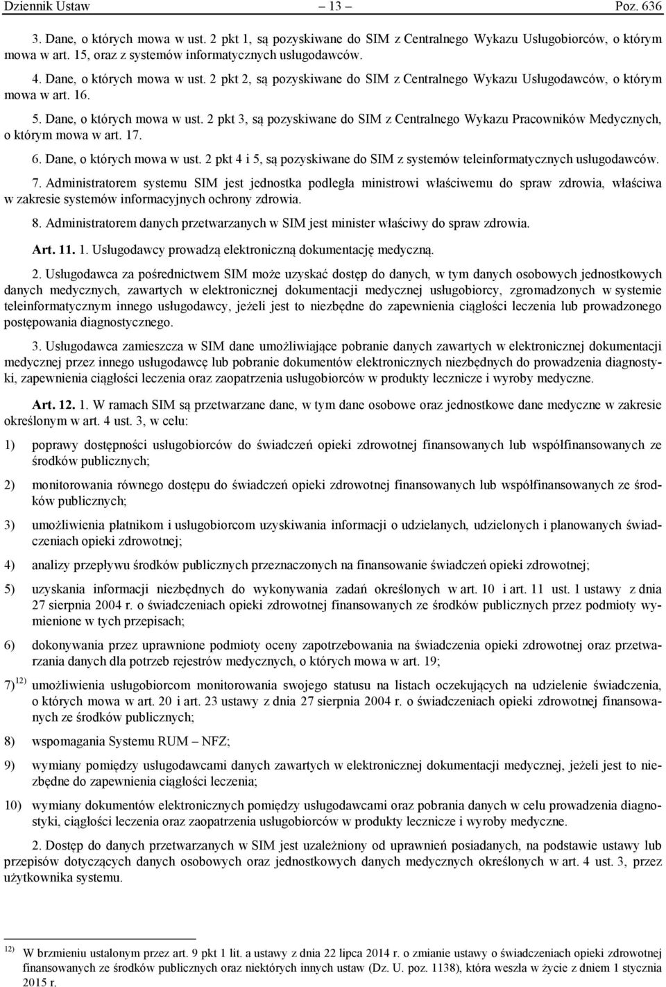 2 pkt 3, są pozyskiwane do SIM z Centralnego Wykazu Pracowników Medycznych, o którym mowa w art. 17. 6. Dane, o których mowa w ust.