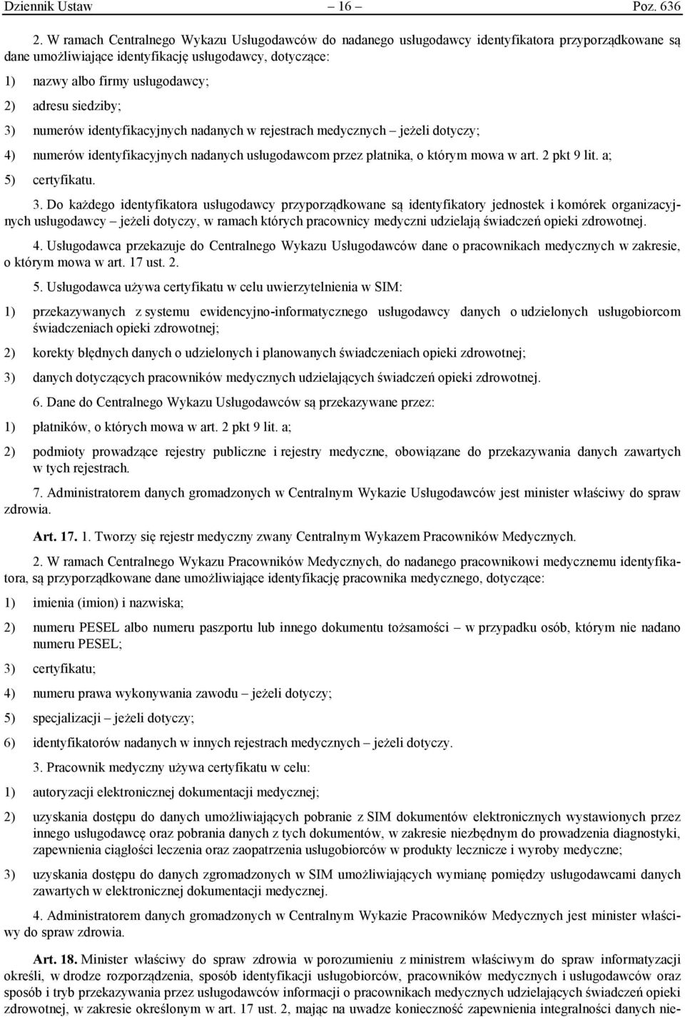 siedziby; 3) numerów identyfikacyjnych nadanych w rejestrach medycznych jeżeli dotyczy; 4) numerów identyfikacyjnych nadanych usługodawcom przez płatnika, o którym mowa w art. 2 pkt 9 lit.