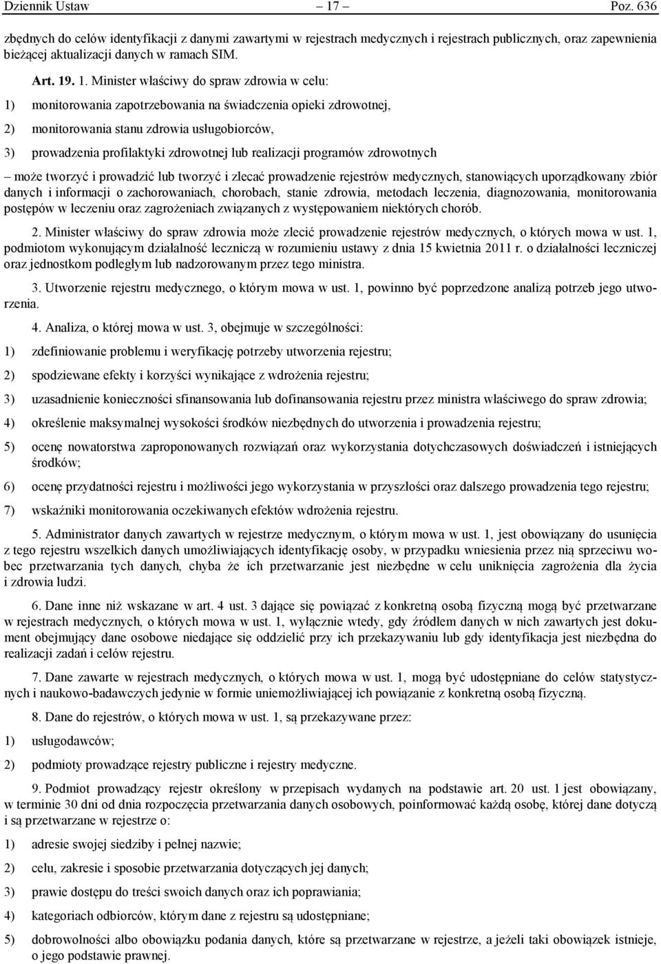 . 1. Minister właściwy do spraw zdrowia w celu: 1) monitorowania zapotrzebowania na świadczenia opieki zdrowotnej, 2) monitorowania stanu zdrowia usługobiorców, 3) prowadzenia profilaktyki zdrowotnej