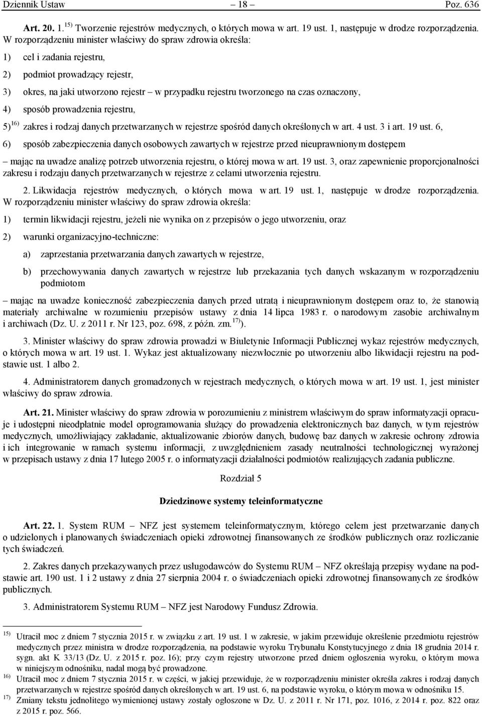 oznaczony, 4) sposób prowadzenia rejestru, 5) 16) zakres i rodzaj danych przetwarzanych w rejestrze spośród danych określonych w art. 4 ust. 3 i art. 19 ust.