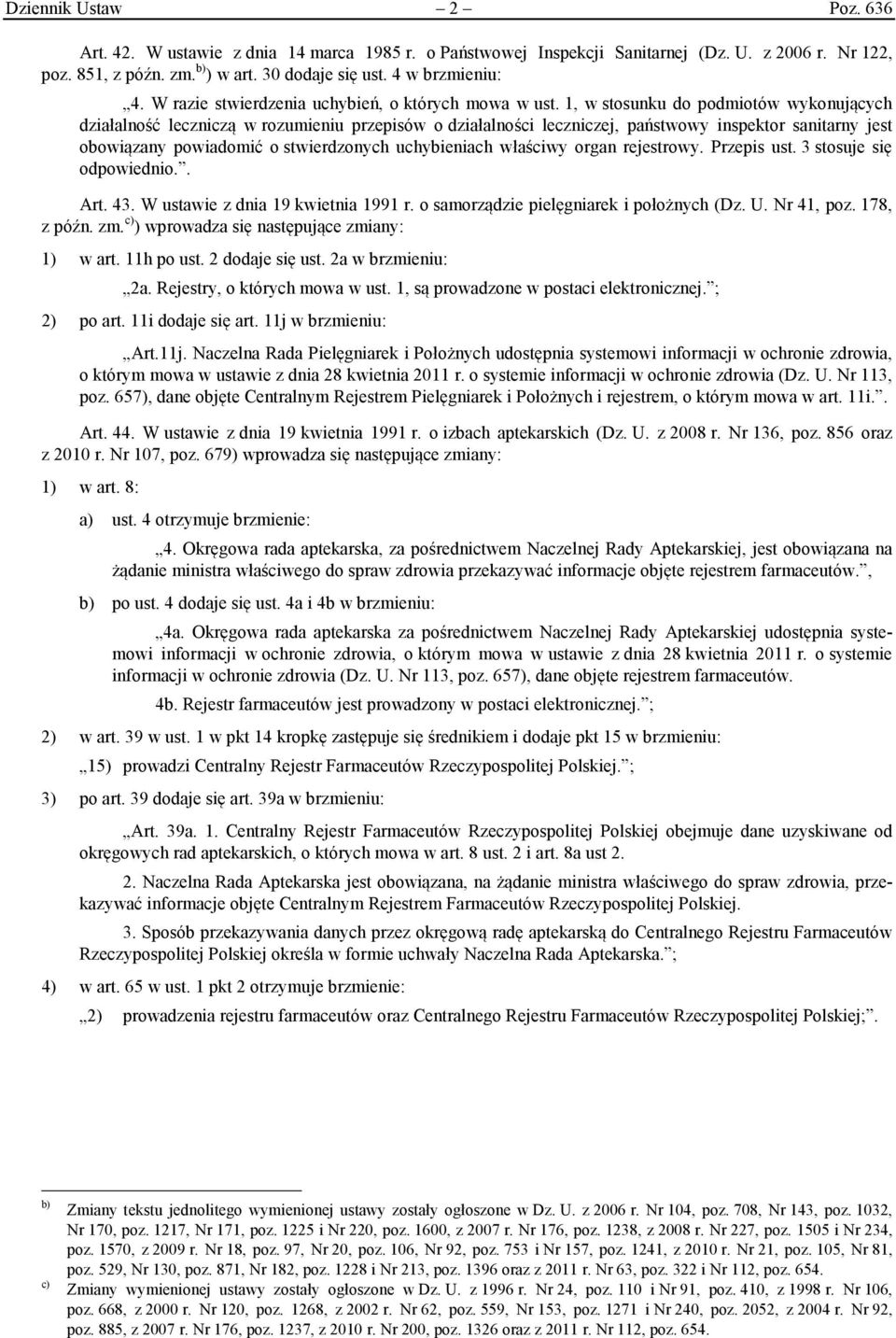 1, w stosunku do podmiotów wykonujących działalność leczniczą w rozumieniu przepisów o działalności leczniczej, państwowy inspektor sanitarny jest obowiązany powiadomić o stwierdzonych uchybieniach