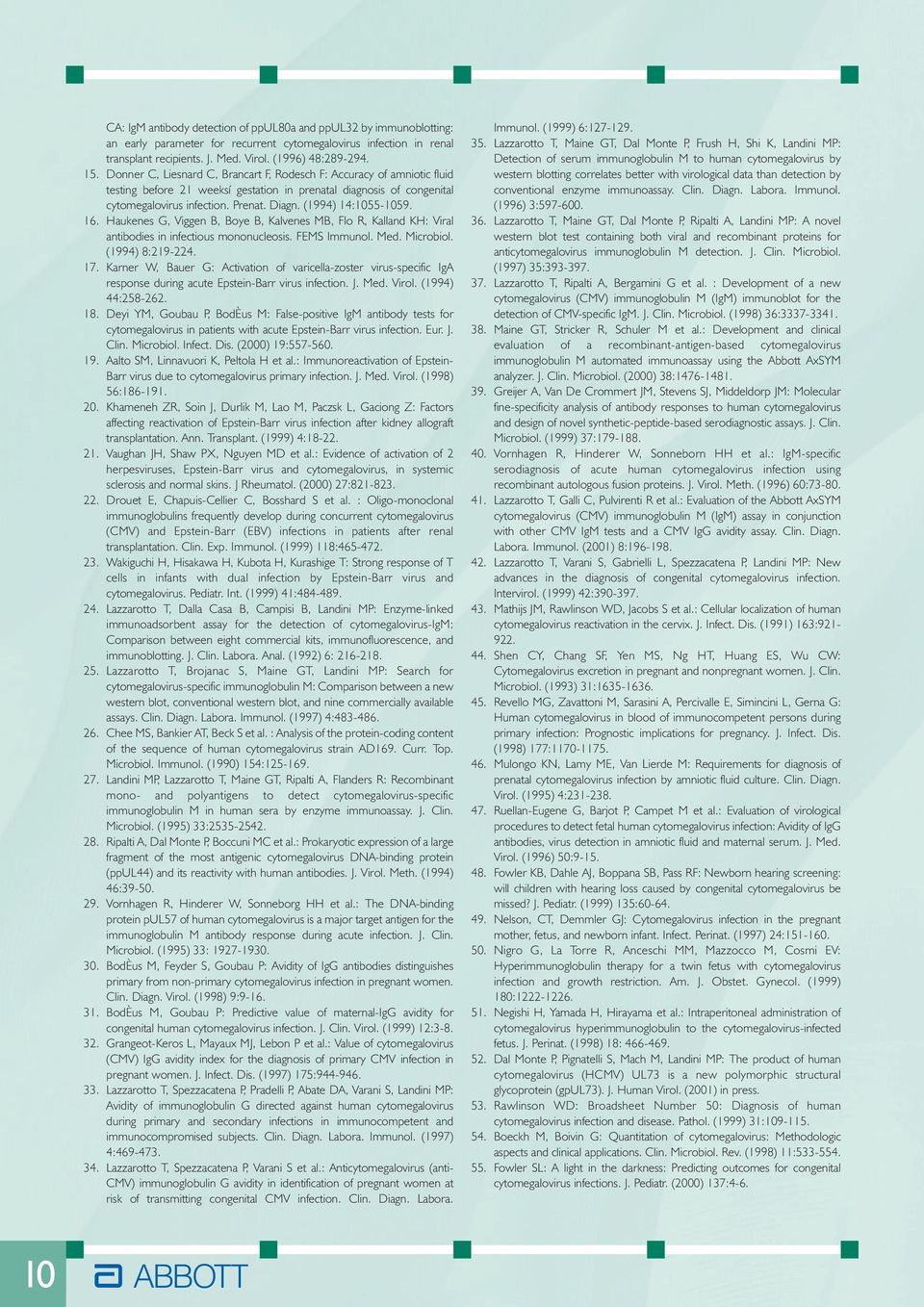 (1994) 14:155-159. 16. Haukenes G, Viggen B, Boye B, Kalvenes MB, Flo R, Kalland KH: Viral antibodies in infectious mononucleosis. FEMS Immunol. Med. Microbiol. (1994) 8:219-224. 17.