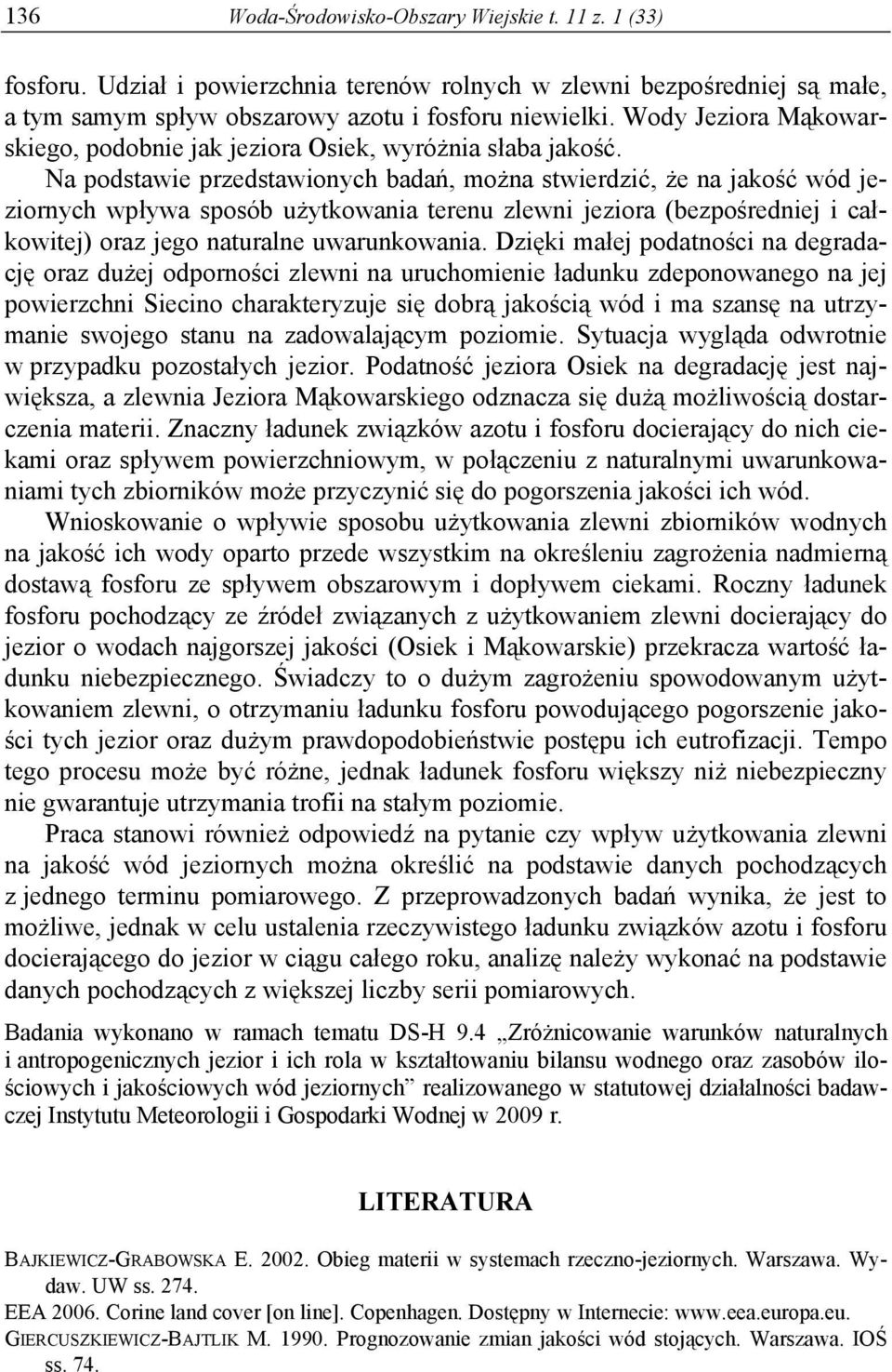 Na podstawie przedstawionych badań, można stwierdzić, że na jakość wód jeziornych wpływa sposób użytkowania terenu zlewni jeziora (bezpośredniej i całkowitej) oraz jego naturalne uwarunkowania.